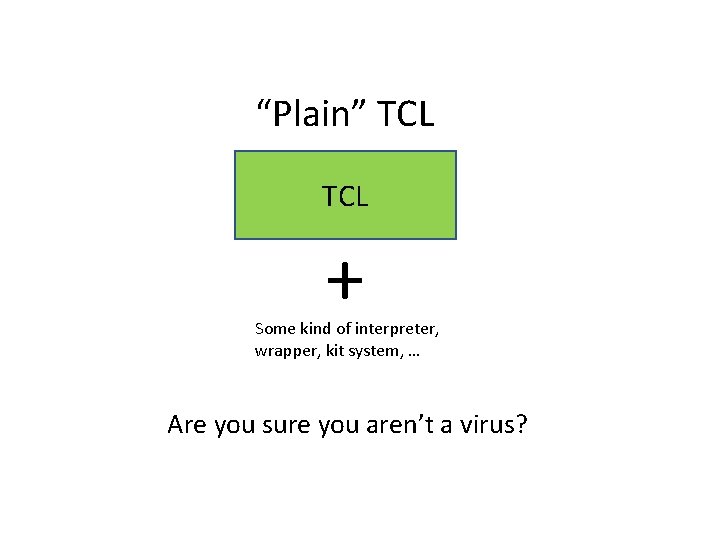 “Plain” TCL + Some kind of interpreter, wrapper, kit system, … Are you sure