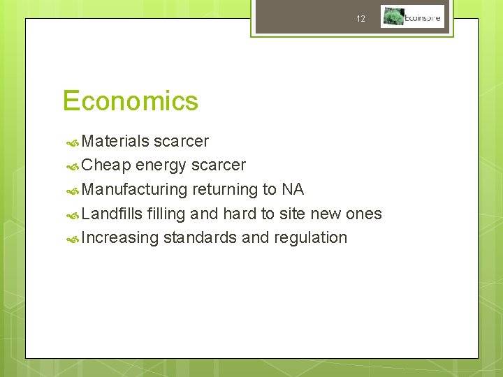 12 Economics Materials scarcer Cheap energy scarcer Manufacturing returning to NA Landfills filling and