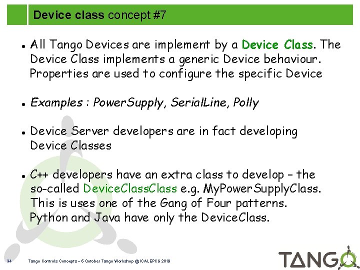 Device class concept #7 34 All Tango Devices are implement by a Device Class.