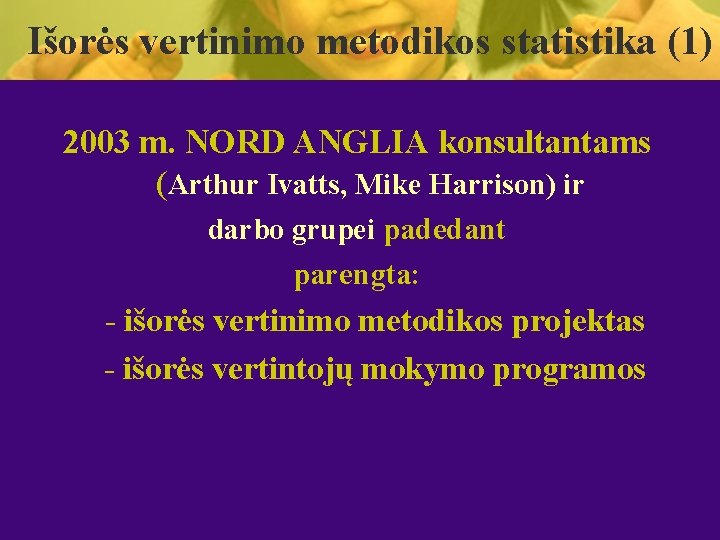 Išorės vertinimo metodikos statistika (1) 2003 m. NORD ANGLIA konsultantams (Arthur Ivatts, Mike Harrison)