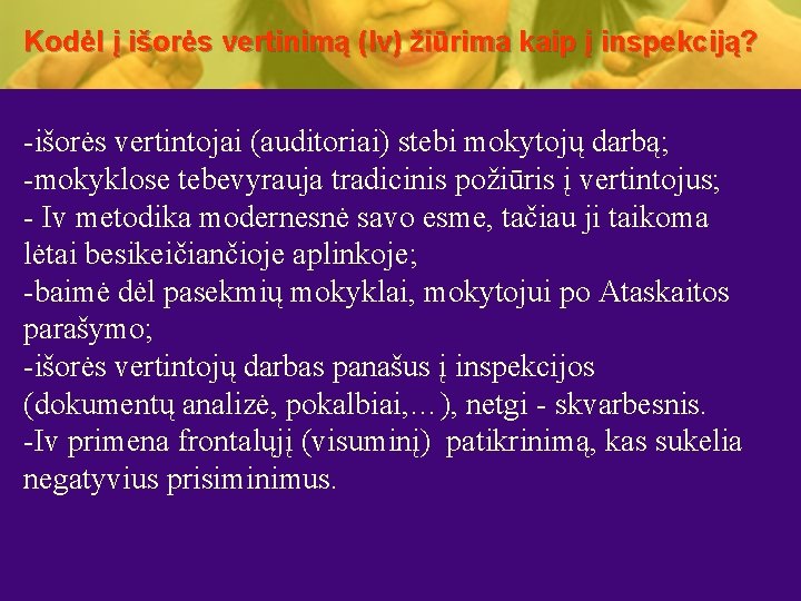 Kodėl į išorės vertinimą (Iv) žiūrima kaip į inspekciją? -išorės vertintojai (auditoriai) stebi mokytojų