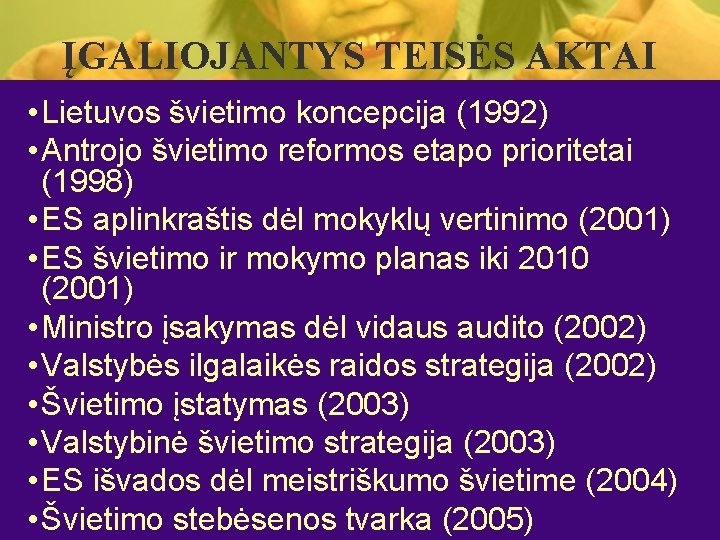 ĮGALIOJANTYS TEISĖS AKTAI • Lietuvos švietimo koncepcija (1992) • Antrojo švietimo reformos etapo prioritetai