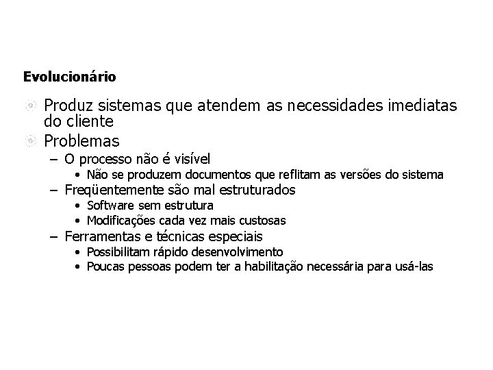 Evolucionário Produz sistemas que atendem as necessidades imediatas do cliente Problemas – O processo Evolucionário Produz sistemas que atendem as necessidades imediatas do cliente Problemas – O processo