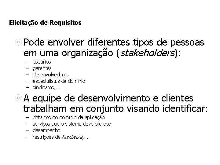 Elicitação de Requisitos Pode envolver diferentes tipos de pessoas em uma organização (stakeholders): –