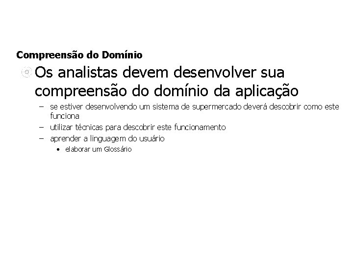 Compreensão do Domínio Os analistas devem desenvolver sua compreensão do domínio da aplicação – Compreensão do Domínio Os analistas devem desenvolver sua compreensão do domínio da aplicação –