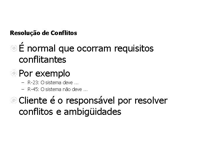 Resolução de Conflitos É normal que ocorram requisitos conflitantes Por exemplo – R-23: O