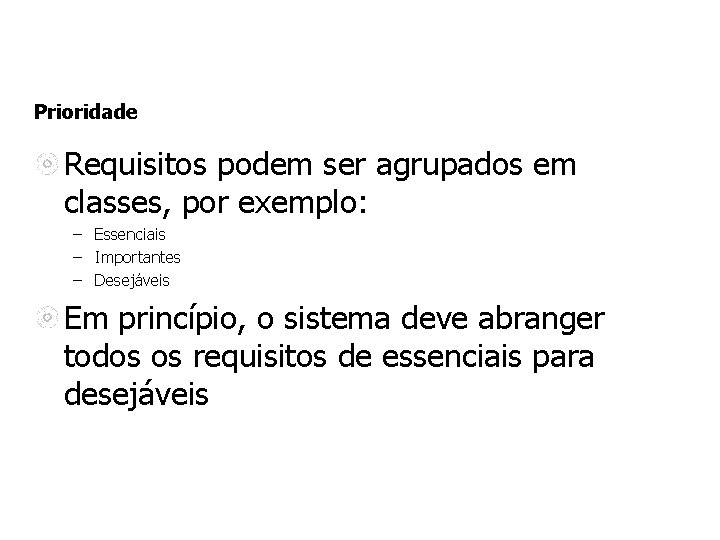 Prioridade Requisitos podem ser agrupados em classes, por exemplo: – Essenciais – Importantes – Prioridade Requisitos podem ser agrupados em classes, por exemplo: – Essenciais – Importantes –