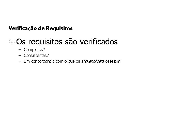 Verificação de Requisitos Os requisitos são verificados – Completos? – Consistentes? – Em concordância