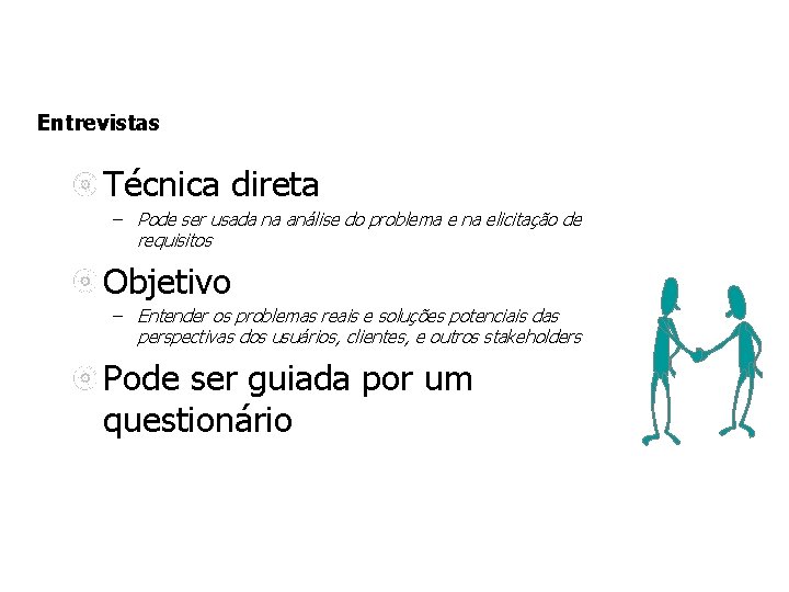 Entrevistas Técnica direta – Pode ser usada na análise do problema e na elicitação