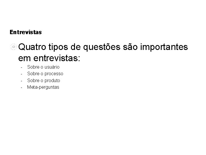 Entrevistas Quatro tipos de questões são importantes em entrevistas: - Sobre o usuário Sobre