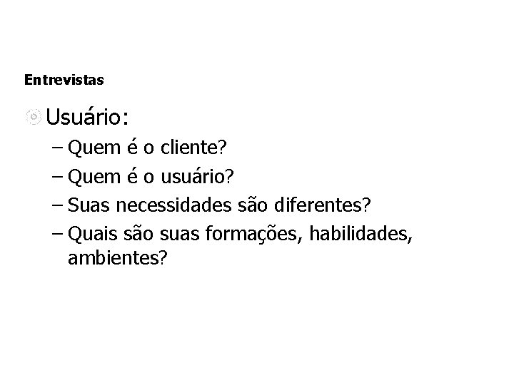 Entrevistas Usuário: – Quem é o cliente? – Quem é o usuário? – Suas