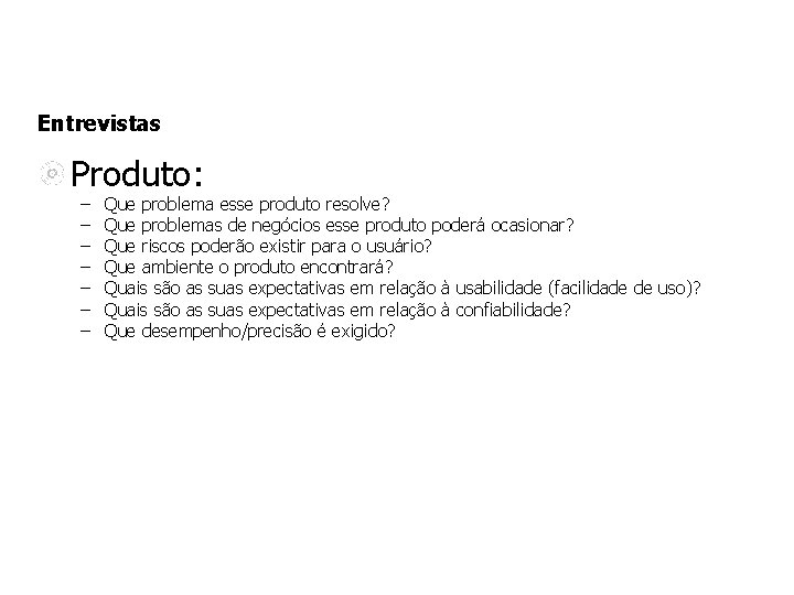 Entrevistas Produto: – – – – Que problema esse produto resolve? Que problemas de