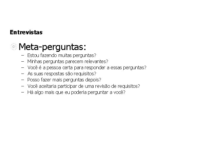 Entrevistas Meta-perguntas: – – – – Estou fazendo muitas perguntas? Minhas perguntas parecem relevantes?