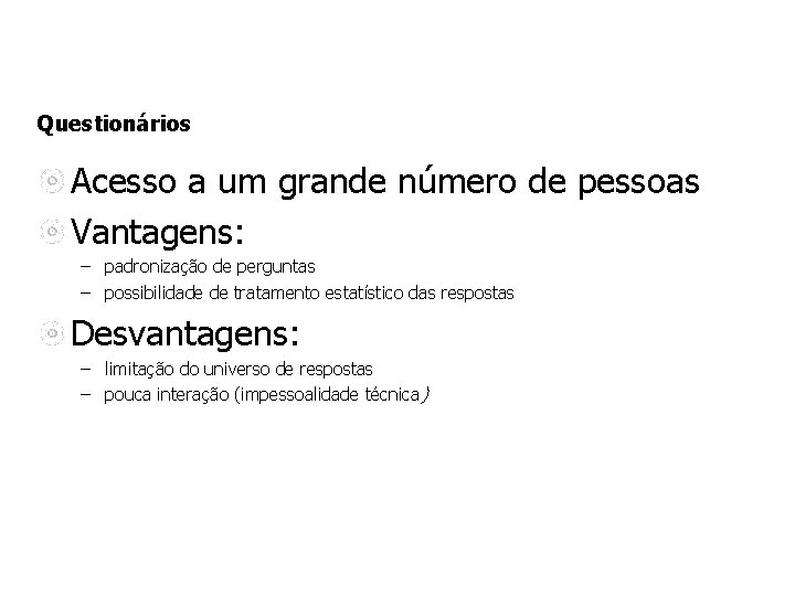 Questionários Acesso a um grande número de pessoas Vantagens: – padronização de perguntas – Questionários Acesso a um grande número de pessoas Vantagens: – padronização de perguntas –