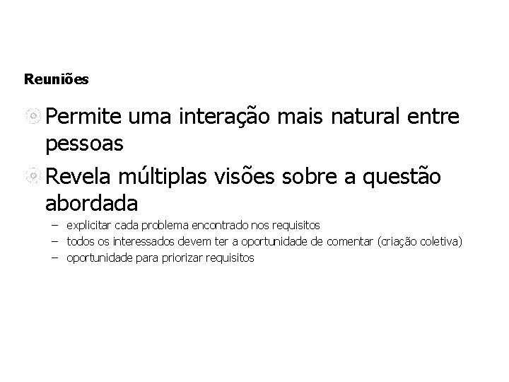Reuniões Permite uma interação mais natural entre pessoas Revela múltiplas visões sobre a questão Reuniões Permite uma interação mais natural entre pessoas Revela múltiplas visões sobre a questão