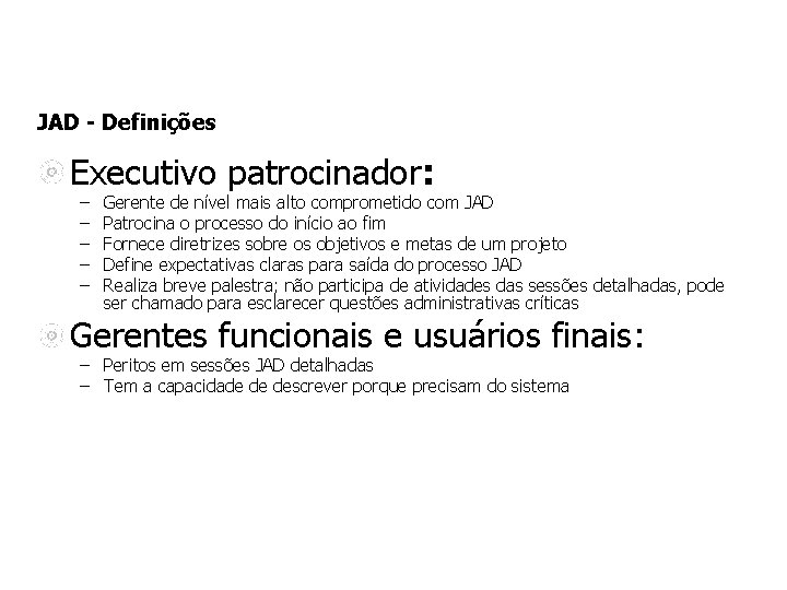 JAD - Definições Executivo patrocinador: – – – Gerente de nível mais alto comprometido