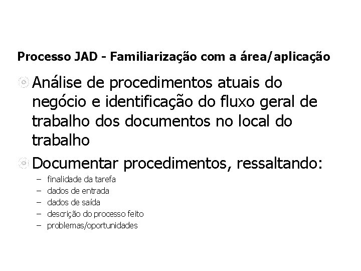 Processo JAD - Familiarização com a área/aplicação Análise de procedimentos atuais do negócio e Processo JAD - Familiarização com a área/aplicação Análise de procedimentos atuais do negócio e