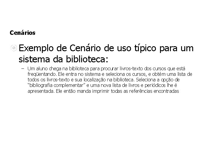 Cenários Exemplo de Cenário de uso típico para um sistema da biblioteca: – Um Cenários Exemplo de Cenário de uso típico para um sistema da biblioteca: – Um