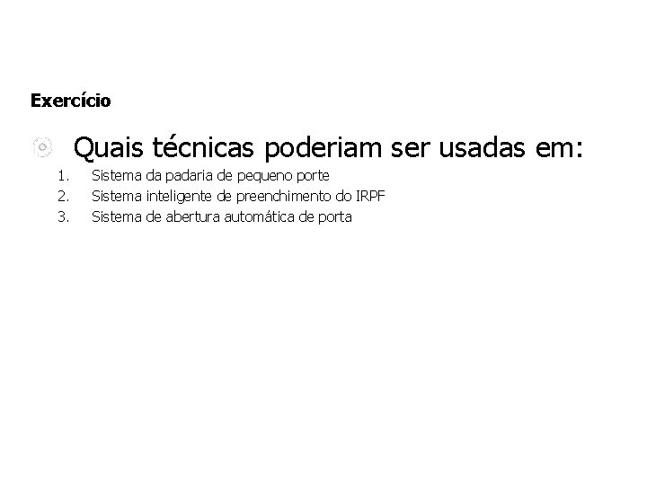 Exercício Quais técnicas poderiam ser usadas em: 1. 2. 3. Sistema da padaria de Exercício Quais técnicas poderiam ser usadas em: 1. 2. 3. Sistema da padaria de
