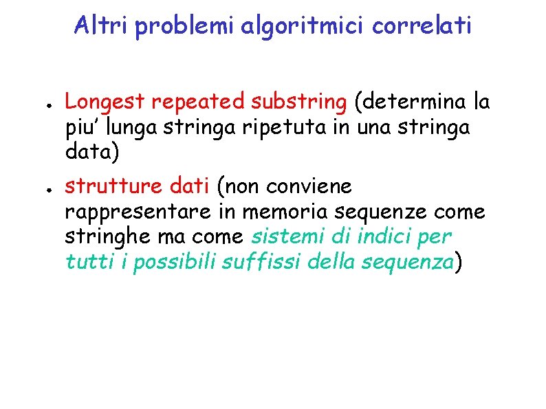 Altri problemi algoritmici correlati ● ● Longest repeated substring (determina la piu’ lunga stringa