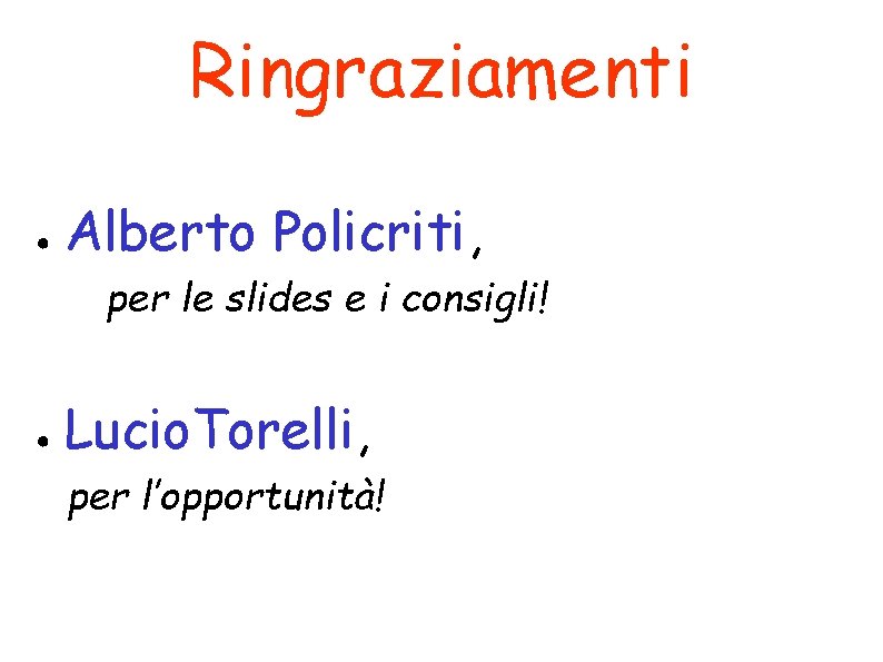 Ringraziamenti ● Alberto Policriti, per le slides e i consigli! ● Lucio. Torelli, per