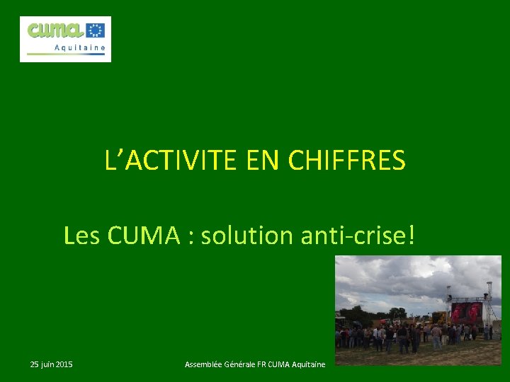 L’ACTIVITE EN CHIFFRES Les CUMA : solution anti-crise! 25 juin 2015 Assemblée Générale FR