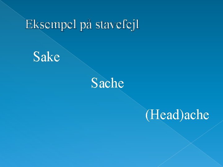 Eksempel på stavefejl Sake Sache (Head)ache 