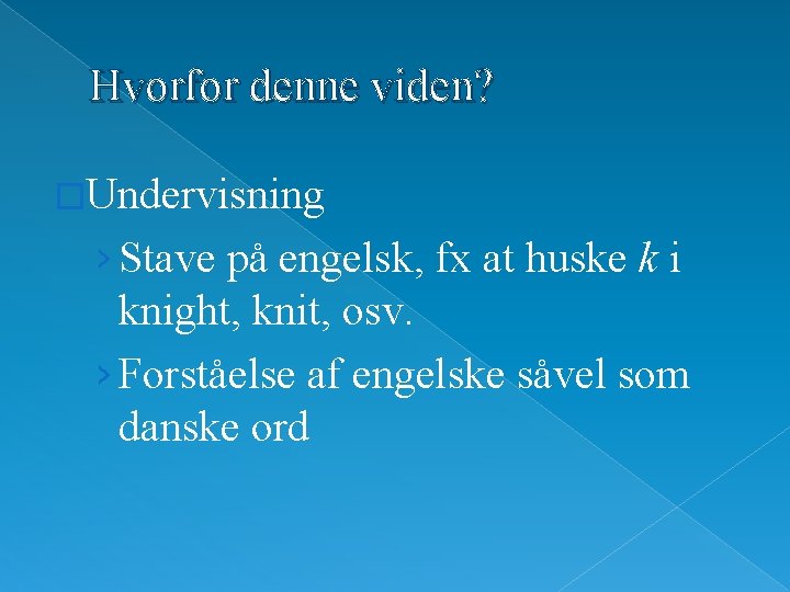 Hvorfor denne viden? �Undervisning › Stave på engelsk, fx at huske k i knight,