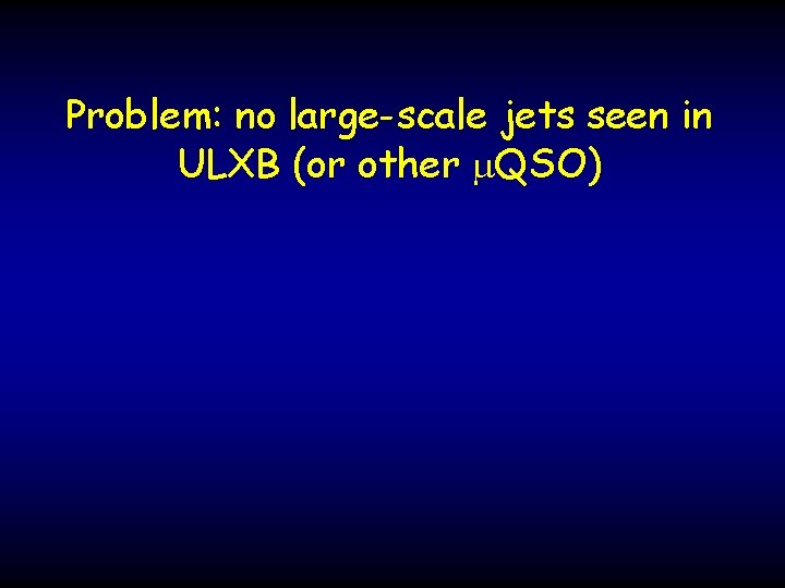 Problem: no large-scale jets seen in ULXB (or other m. QSO) 