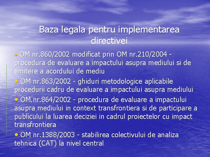 Baza legala pentru implementarea directivei • OM nr. 860/2002 modificat prin OM nr. 210/2004