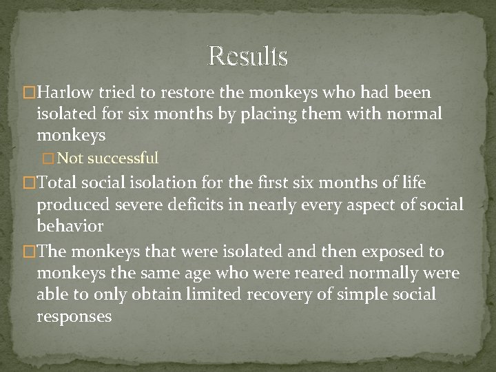 Results �Harlow tried to restore the monkeys who had been isolated for six months