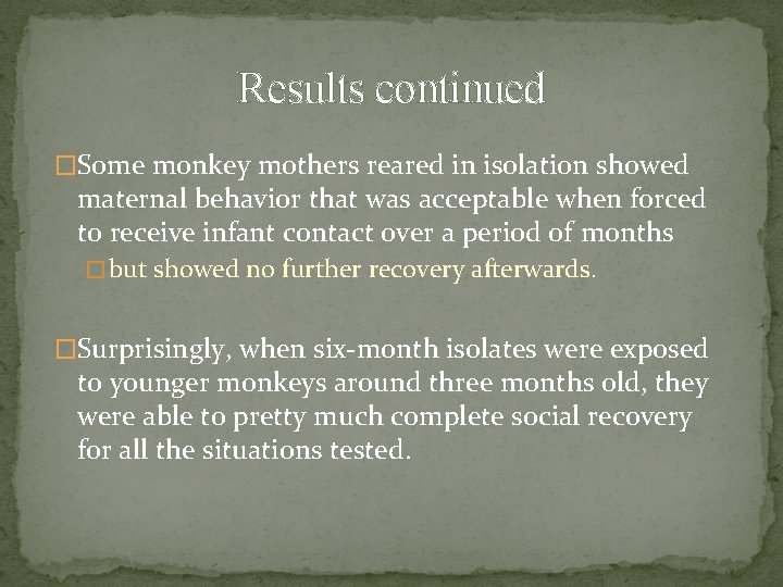 Results continued �Some monkey mothers reared in isolation showed maternal behavior that was acceptable