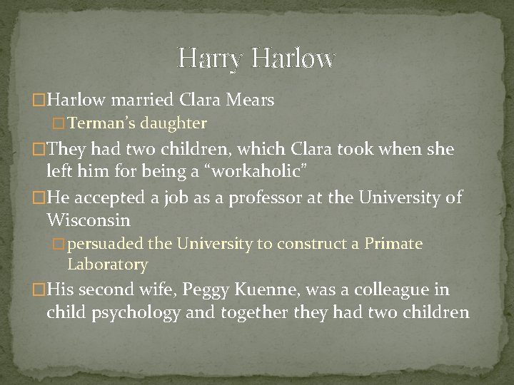 Harry Harlow �Harlow married Clara Mears � Terman’s daughter �They had two children, which