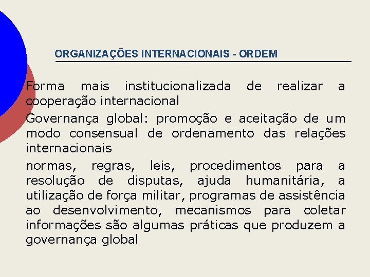 ORGANIZAÇÕES INTERNACIONAIS - ORDEM Forma mais institucionalizada de realizar a cooperação internacional Governança global: