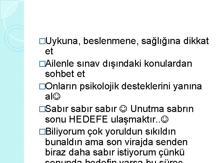 �Uykuna, beslenmene, sağlığına dikkat et �Ailenle sınav dışındaki konulardan sohbet et �Onların psikolojik desteklerini