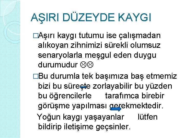 AŞIRI DÜZEYDE KAYGI �Aşırı kaygı tutumu ise çalışmadan alıkoyan zihnimizi sürekli olumsuz senaryolarla meşgul