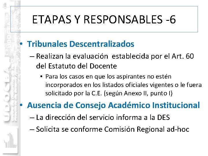 ETAPAS Y RESPONSABLES -6 • Tribunales Descentralizados – Realizan la evaluación establecida por el