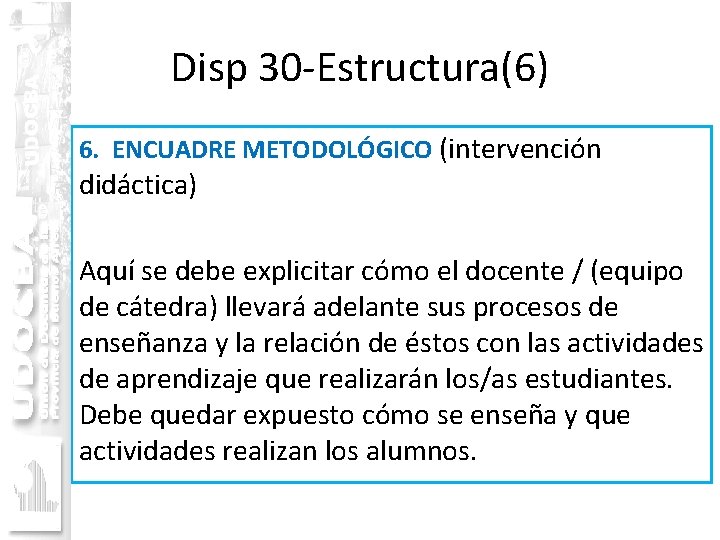 Disp 30 -Estructura(6) 6. ENCUADRE METODOLÓGICO (intervención didáctica) Aquí se debe explicitar cómo el