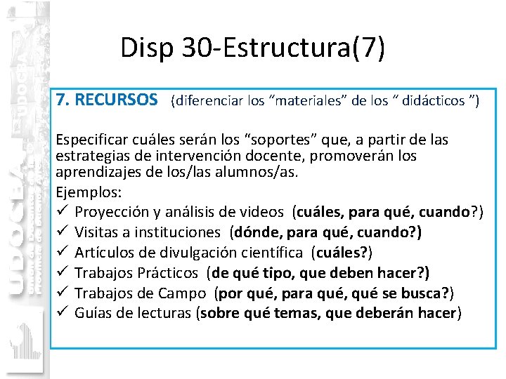 Disp 30 -Estructura(7) 7. RECURSOS (diferenciar los “materiales” de los “ didácticos ”) Especificar