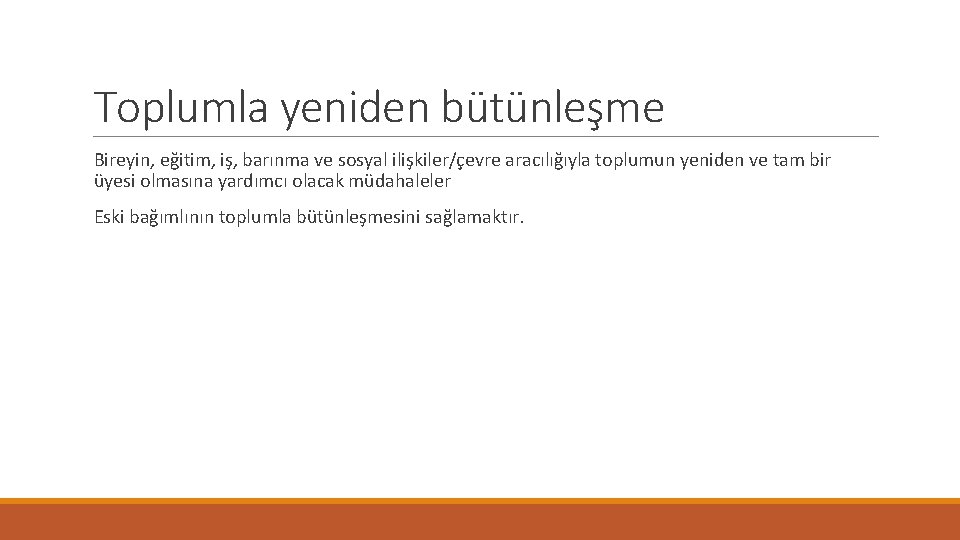 Toplumla yeniden bütünleşme Bireyin, eğitim, iş, barınma ve sosyal ilişkiler/çevre aracılığıyla toplumun yeniden ve