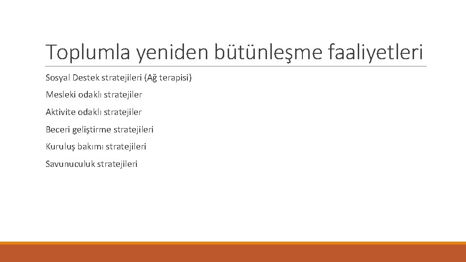 Toplumla yeniden bütünleşme faaliyetleri Sosyal Destek stratejileri (Ağ terapisi) Mesleki odaklı stratejiler Aktivite odaklı