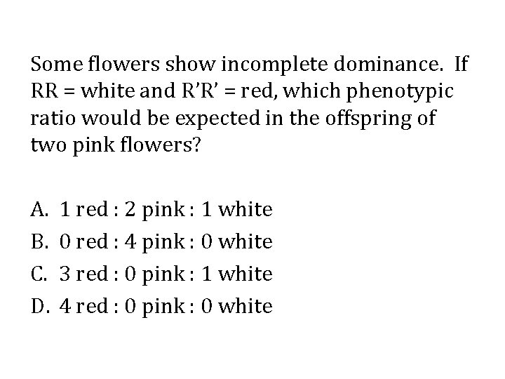Some flowers show incomplete dominance. If RR = white and R’R’ = red, which
