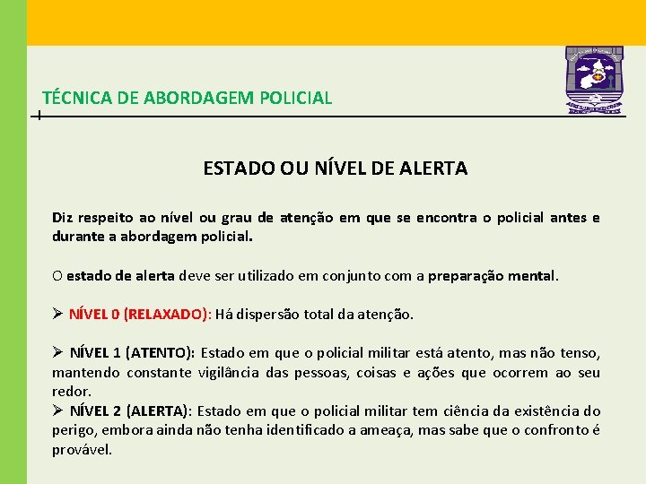TÉCNICA DE ABORDAGEM POLICIAL ESTADO OU NÍVEL DE ALERTA Diz respeito ao nível ou TÉCNICA DE ABORDAGEM POLICIAL ESTADO OU NÍVEL DE ALERTA Diz respeito ao nível ou