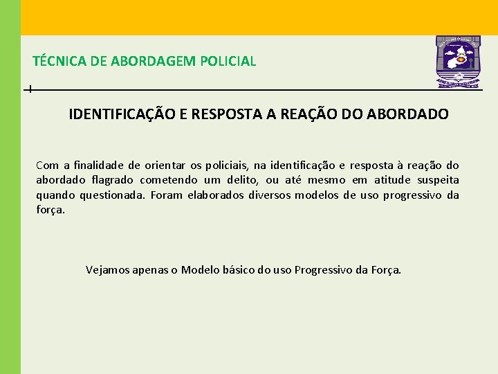 TÉCNICA DE ABORDAGEM POLICIAL IDENTIFICAÇÃO E RESPOSTA A REAÇÃO DO ABORDADO Com a finalidade