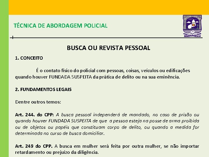 TÉCNICA DE ABORDAGEM POLICIAL BUSCA OU REVISTA PESSOAL 1. CONCEITO É o contato físico