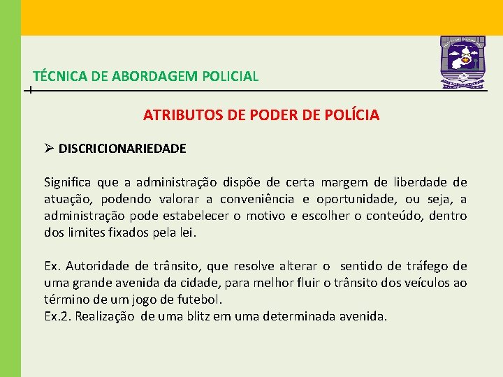 TÉCNICA DE ABORDAGEM POLICIAL ATRIBUTOS DE PODER DE POLÍCIA Ø DISCRICIONARIEDADE Significa que a