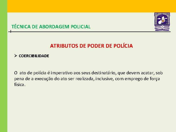 TÉCNICA DE ABORDAGEM POLICIAL ATRIBUTOS DE PODER DE POLÍCIA Ø COERCIBILIDADE O ato de