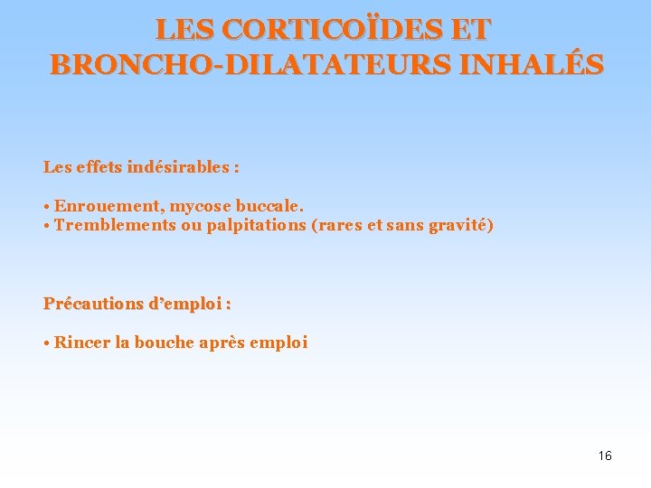LES CORTICOÏDES ET BRONCHO-DILATATEURS INHALÉS Les effets indésirables : • Enrouement, mycose buccale. •