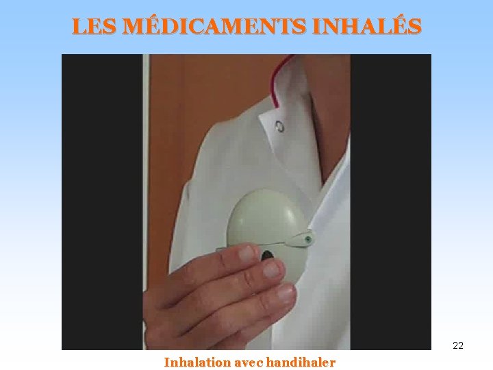 LES MÉDICAMENTS INHALÉS 22 Inhalation avec handihaler 