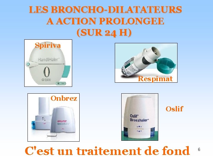 LES BRONCHO-DILATATEURS A ACTION PROLONGEE (SUR 24 H) Spiriva Respimat Onbrez Oslif C'est un